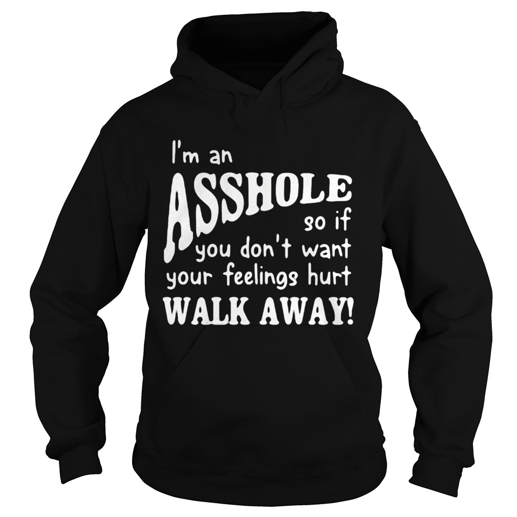 Im an asshole so if you dont want your feelings hurt walk away Hoodie