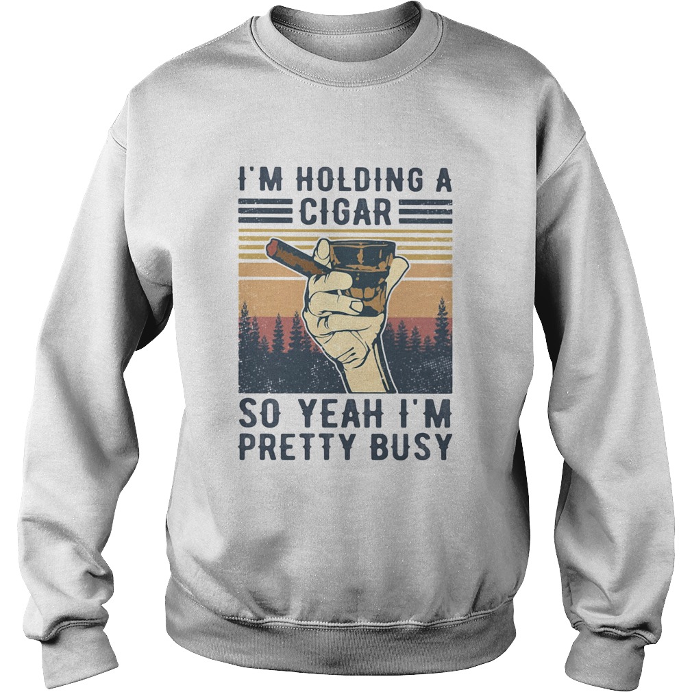 Im holding a cigar so yeah Im pretty busy vintage Sweatshirt