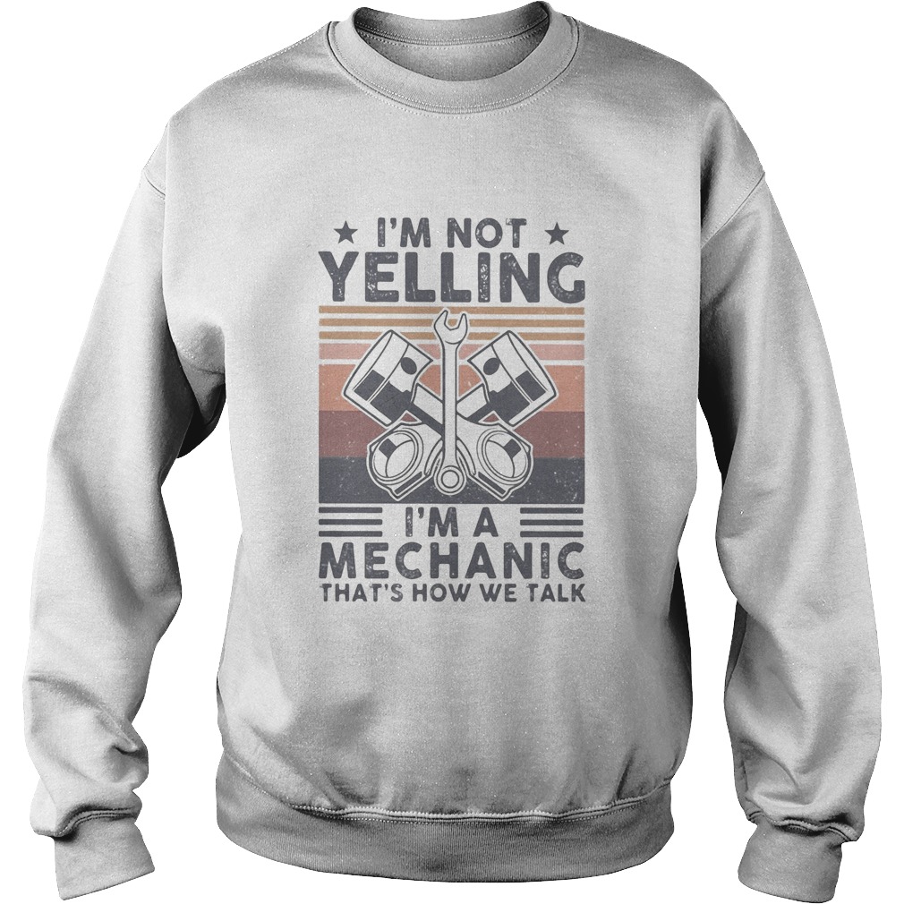Im not yelling Im a Mechanic thats how we talk vintage Sweatshirt