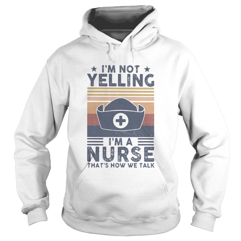Im not yelling Im a Nurse thats how we talk vintage Hoodie