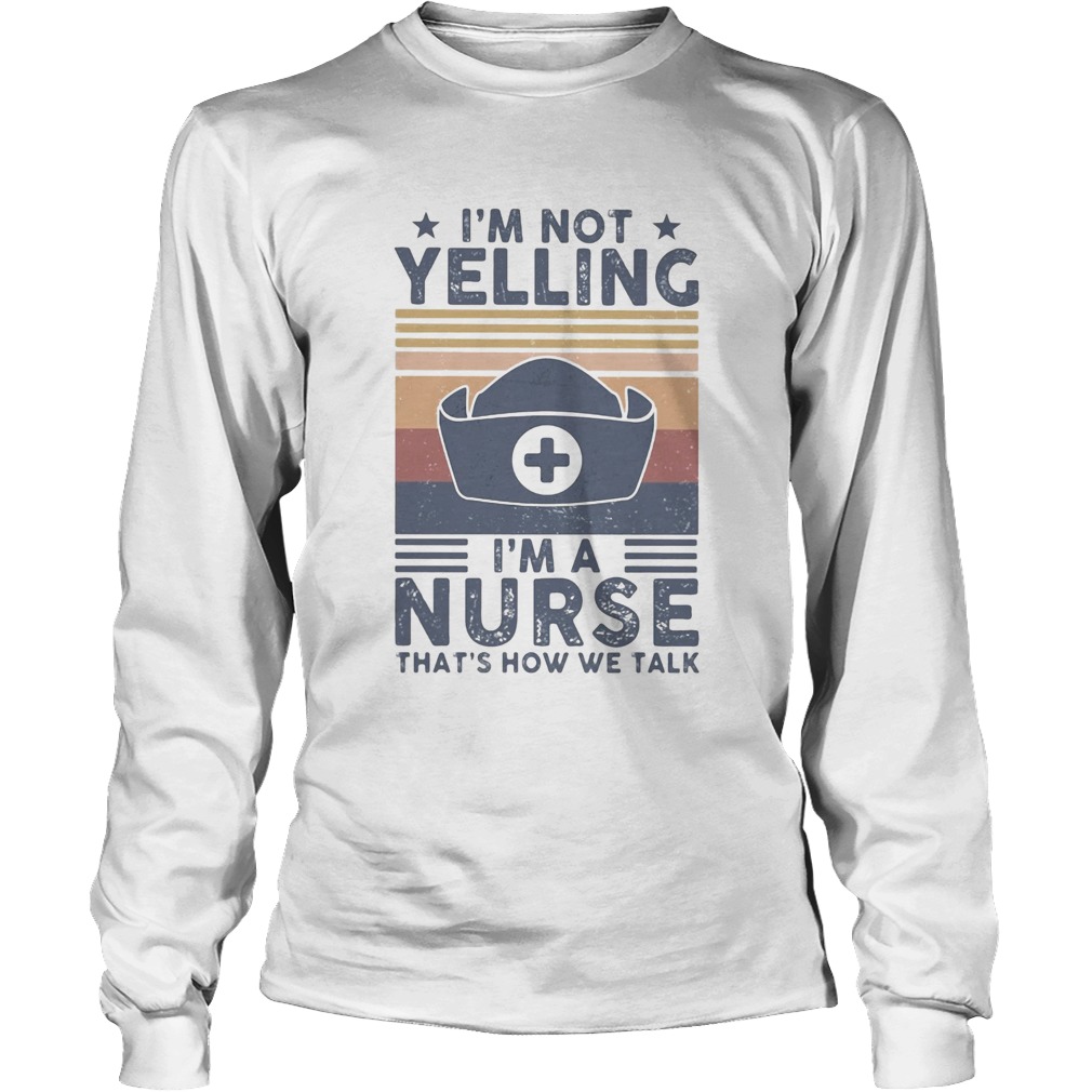 Im not yelling Im a Nurse thats how we talk vintage Long Sleeve