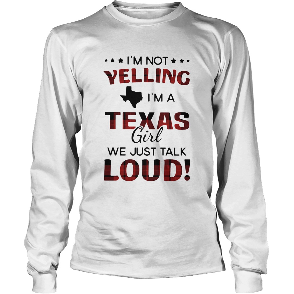 Im not yelling Im a texas girl we just talk loud Long Sleeve