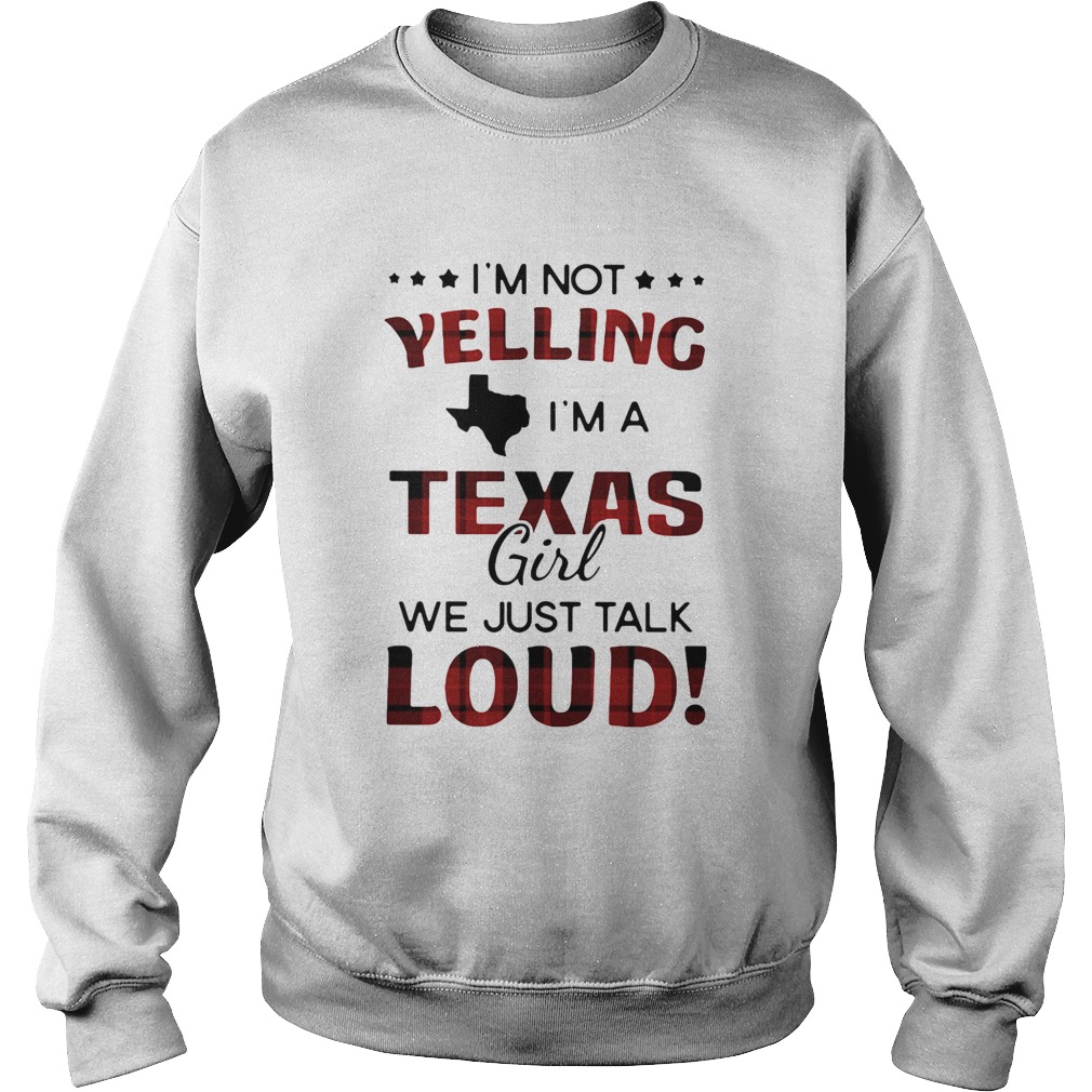 Im not yelling Im a texas girl we just talk loud Sweatshirt