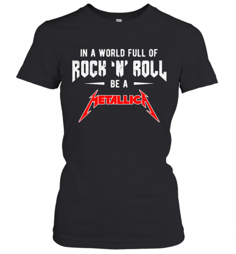 In A World Full Of Rock N Roll Be A Metallica Band T-Shirt Classic Women's T-shirt