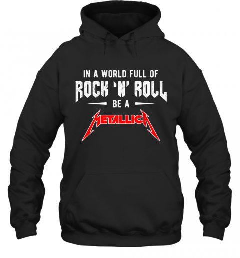 In A World Full Of Rock N Roll Be A Metallica Band T-Shirt Unisex Hoodie