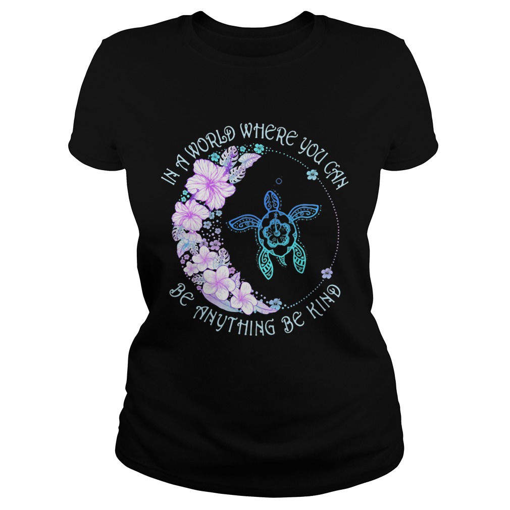 In a world where you can be anything be kind flower turtle Classic Ladies