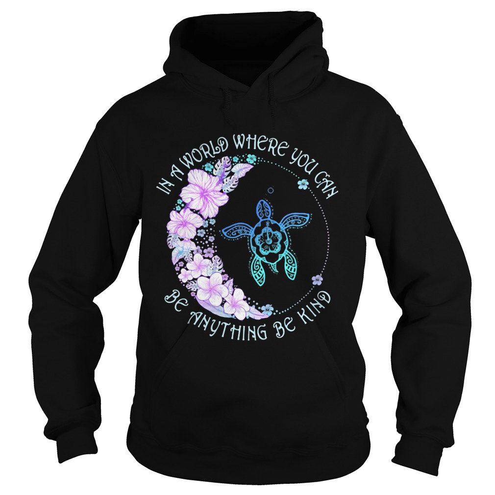 In a world where you can be anything be kind flower turtle Hoodie
