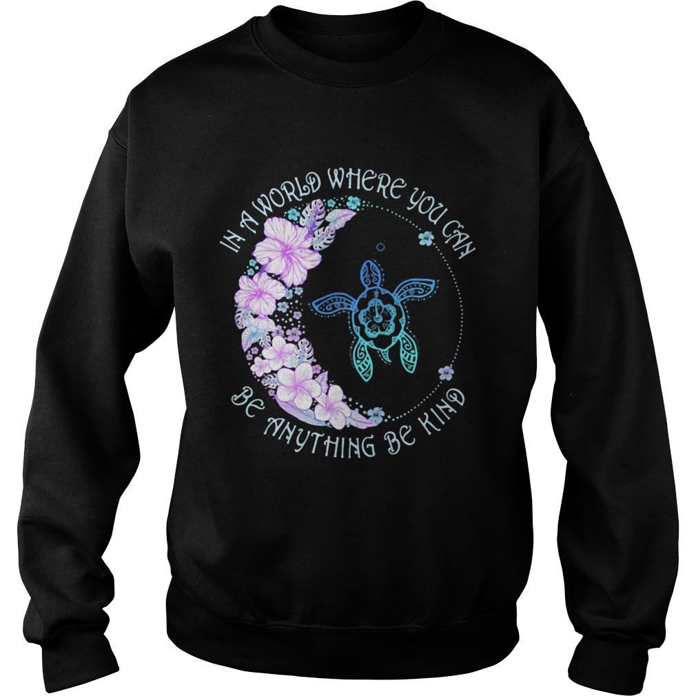 In a world where you can be anything be kind flower turtle Sweatshirt