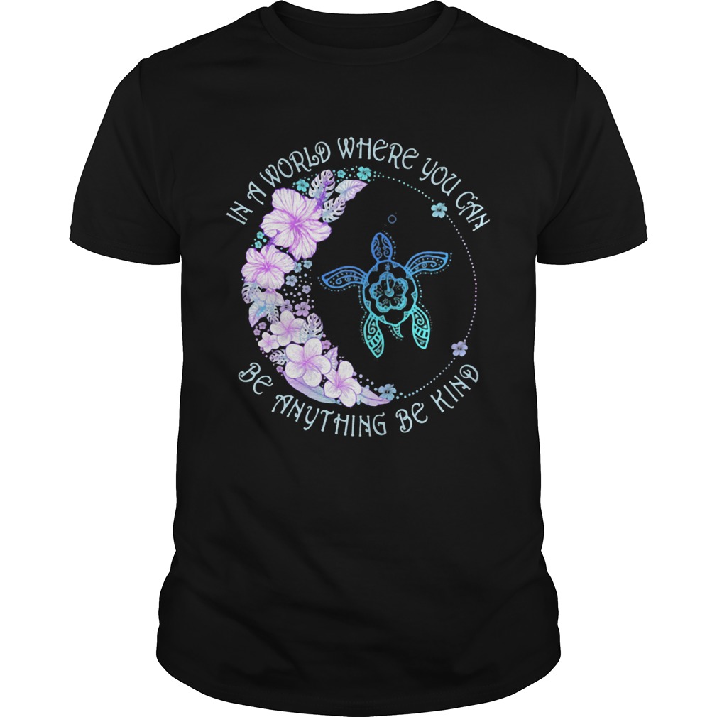 In a world where you can be anything be kind flower turtle shirt