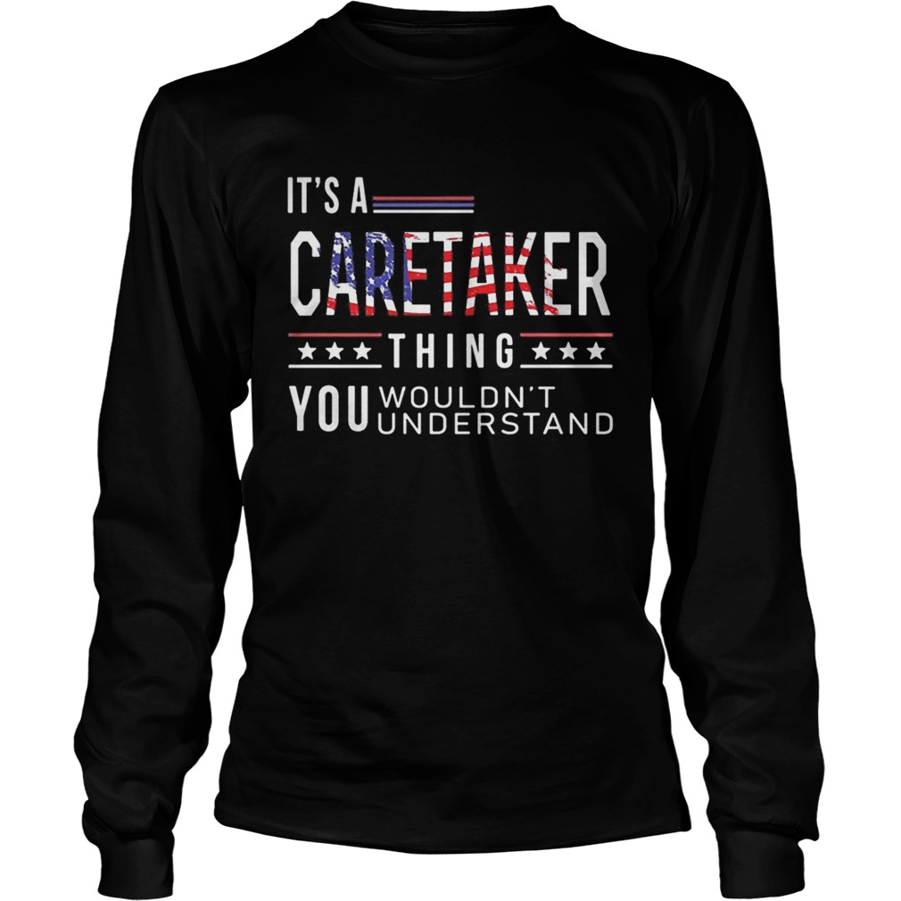 Independence Day its a caretaker thing you wouldnt understand Long Sleeve