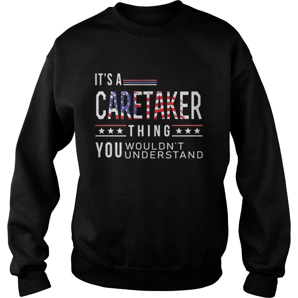 Independence Day its a caretaker thing you wouldnt understand Sweatshirt