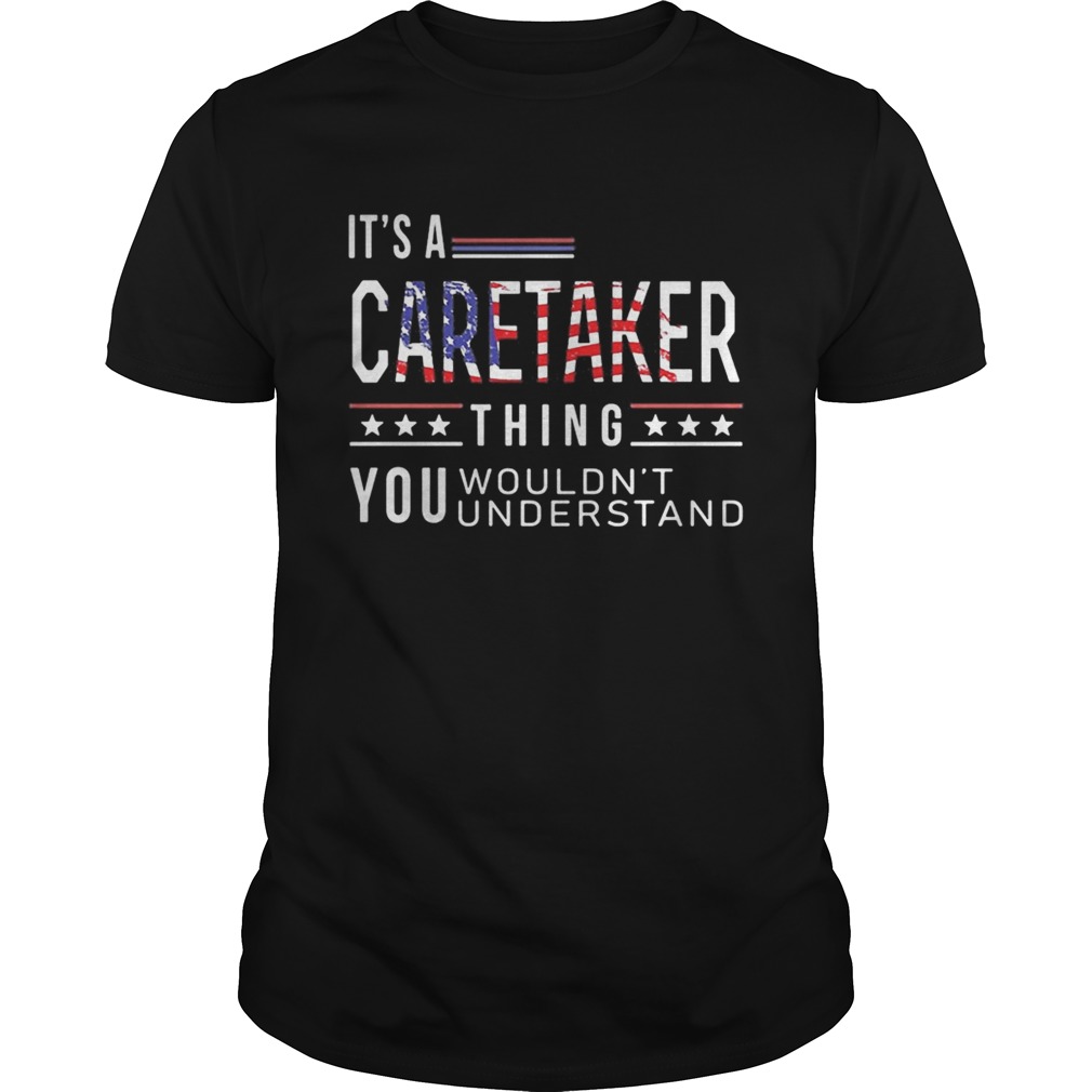Independence Day its a caretaker thing you wouldnt understand shirt