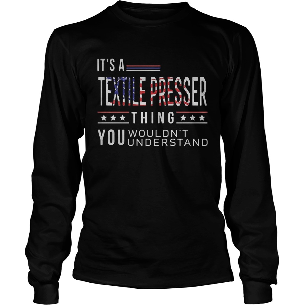 Independence Day its a textile presser thing you wouldnt understand Long Sleeve