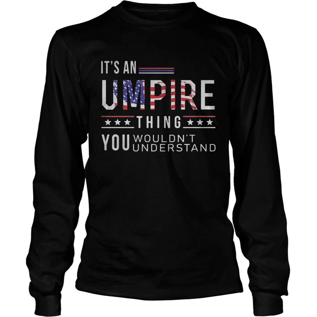 Independence Day its a umpire thing you wouldnt understand Long Sleeve