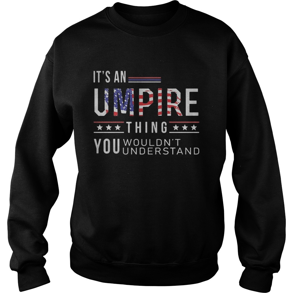 Independence Day its a umpire thing you wouldnt understand Sweatshirt