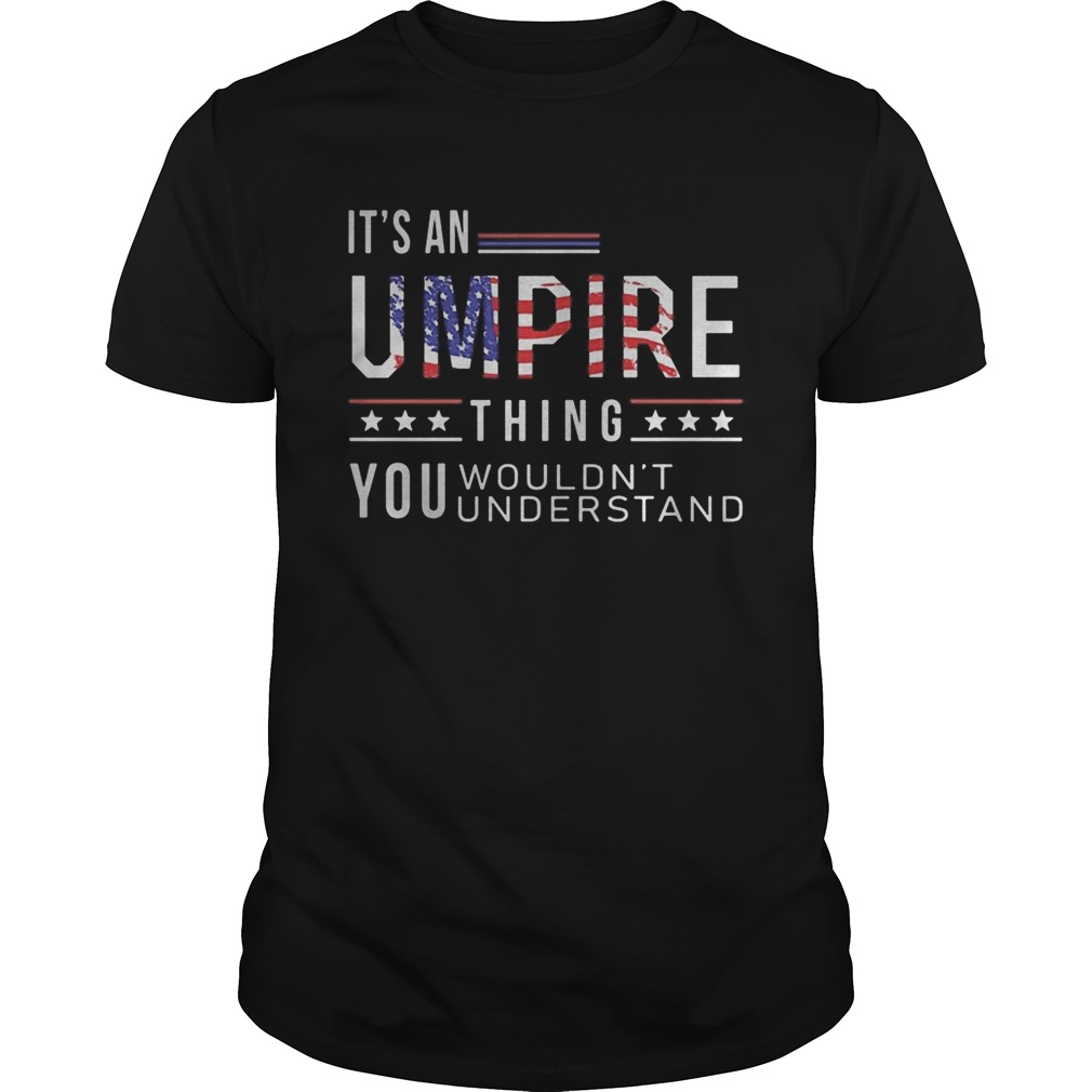 Independence Day its a umpire thing you wouldnt understand shirt