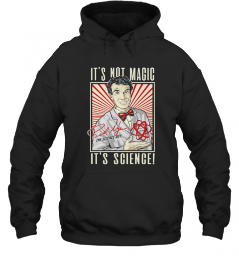 It'S Not Magic It'S Science Bill Nye The Science Guy Signature T-Shirt Unisex Hoodie