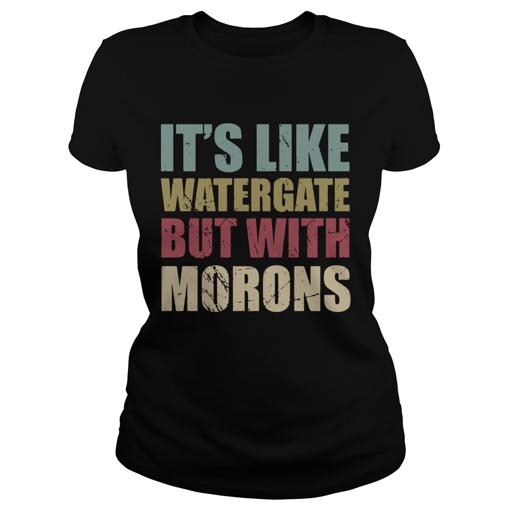 Its Like Watergate But With Morons Classic Ladies