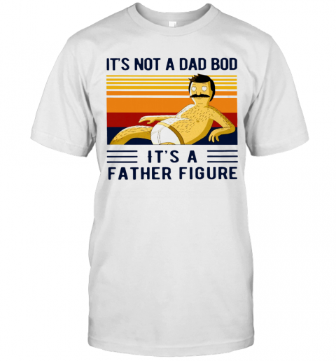 Its Not A Dad Bod Its A Father Figure Vintage T-Shirt Classic Men's T-shirt