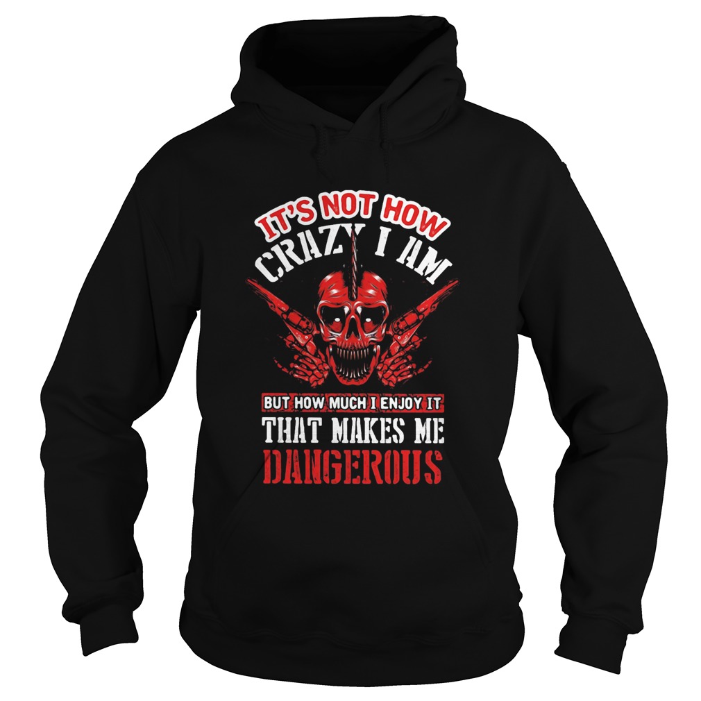 Its Not How Crazy I Am But How Much I Enjoy It That Makes Me Dangerous Skullcap Hoodie