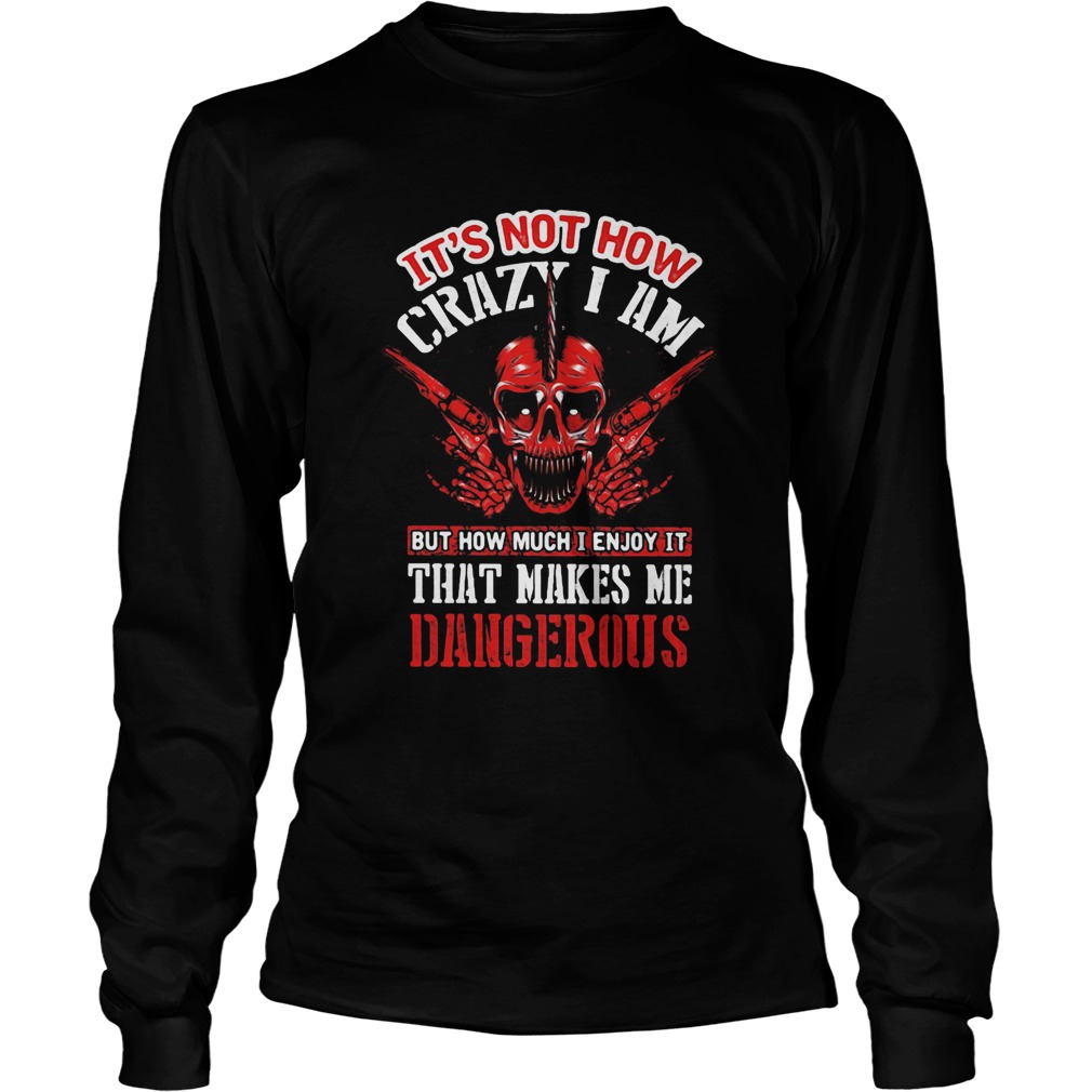 Its Not How Crazy I Am But How Much I Enjoy It That Makes Me Dangerous Skullcap Long Sleeve