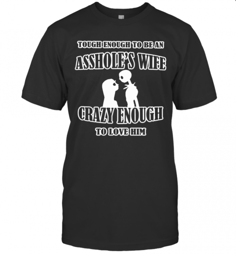 Jack And Sally Skellington Tough Enough To Be An Asshole'S Wife Crazy Enough To Love Him T-Shirt Classic Men's T-shirt