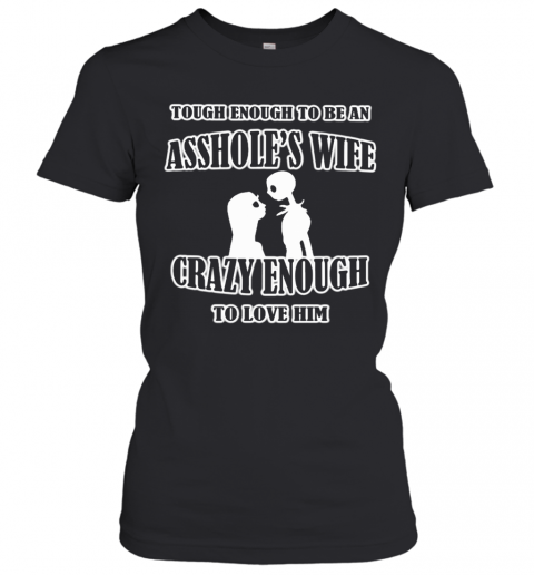 Jack And Sally Skellington Tough Enough To Be An Asshole'S Wife Crazy Enough To Love Him T-Shirt Classic Women's T-shirt