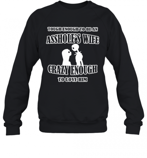 Jack And Sally Skellington Tough Enough To Be An Asshole'S Wife Crazy Enough To Love Him T-Shirt Unisex Sweatshirt
