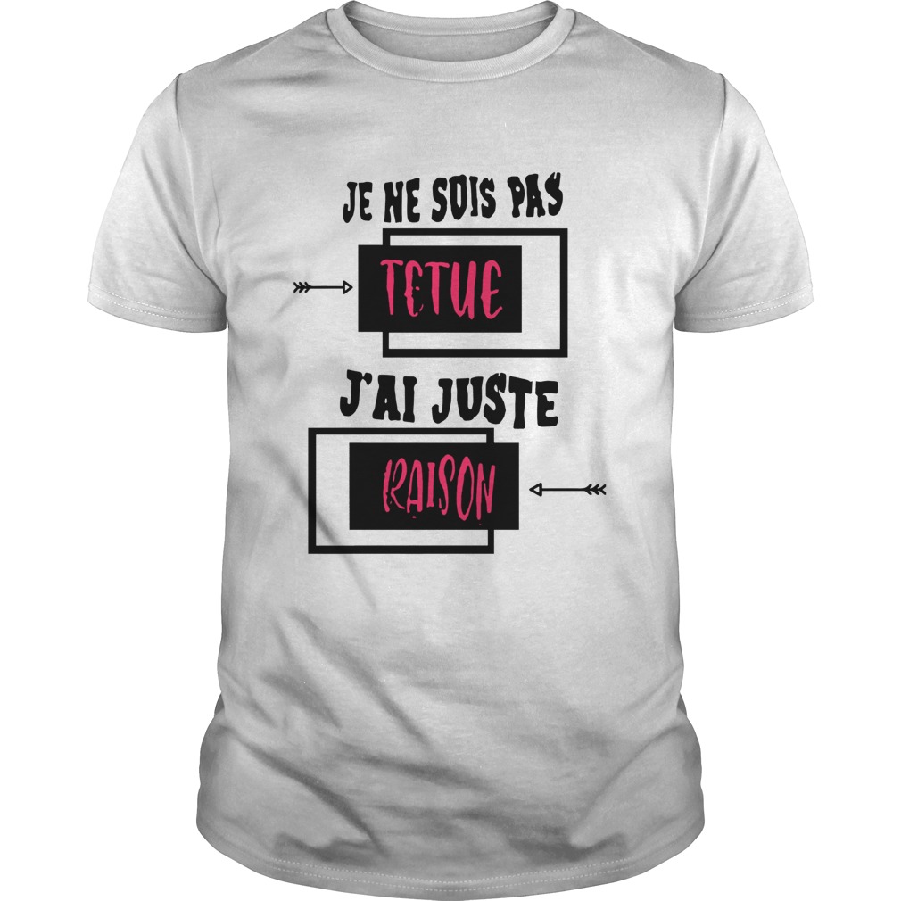 Je Ne Suis Pas Tetue Jai Juste Raison shirt - Trend Tee Shirts Store