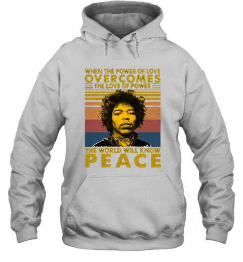 Jimi Hendrix When The Power Of Love Overcomes The Love Of Power The World Will Know Peace Vintage Retro T-Shirt Unisex Hoodie