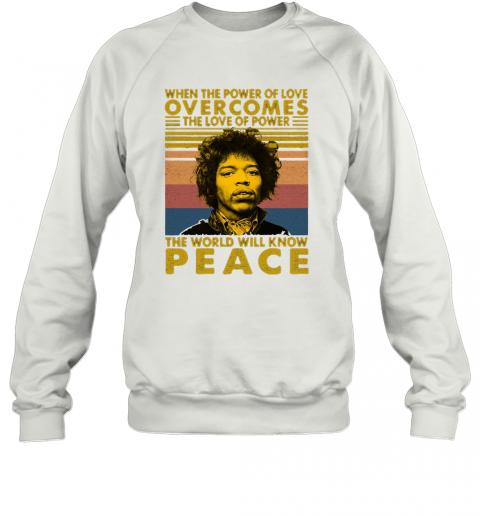 Jimi Hendrix When The Power Of Love Overcomes The Love Of Power The World Will Know Peace Vintage Retro T-Shirt Unisex Sweatshirt
