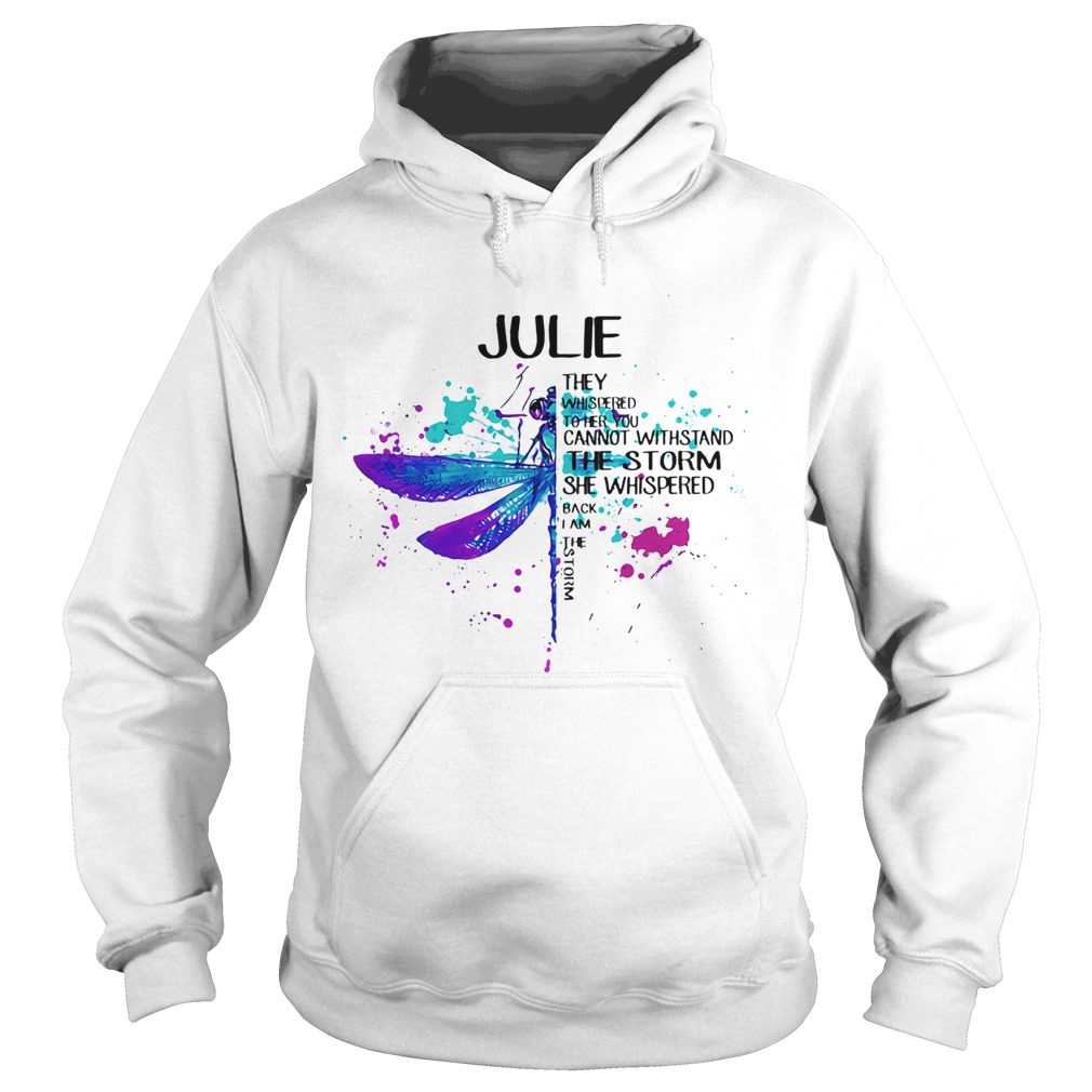 Julie They Whispered To Her You Cannot Withstand The Storm She Swishpered Watercolor Dragonfly shir Hoodie
