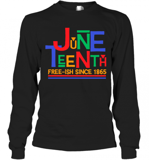 Juneteenth Free Ish Since 1865 T-Shirt Long Sleeved T-shirt 