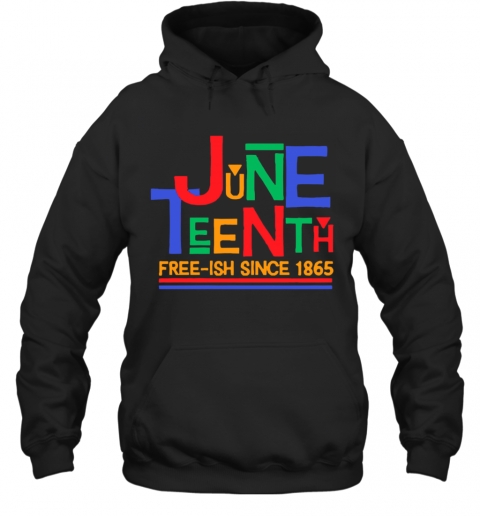 Juneteenth Free Ish Since 1865 T-Shirt Unisex Hoodie