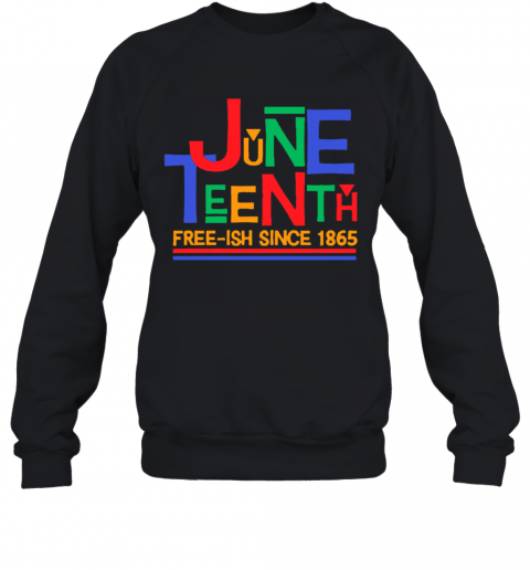 Juneteenth Free Ish Since 1865 T-Shirt Unisex Sweatshirt