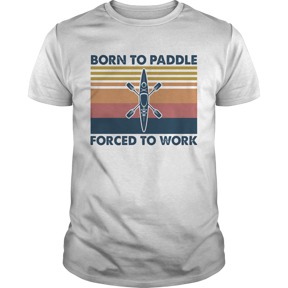 Kayak born to paddle forced to work vintage retro shirt