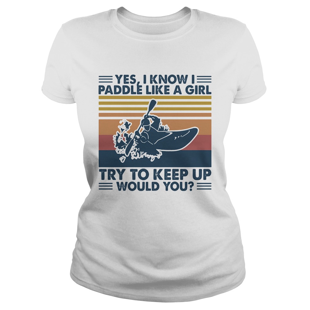 Kayak yes i know i paddle like a girl try to keep up would you vintage retro Classic Ladies