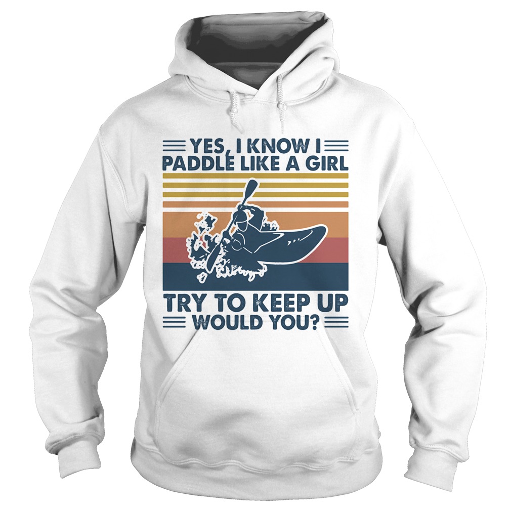 Kayak yes i know i paddle like a girl try to keep up would you vintage retro Hoodie