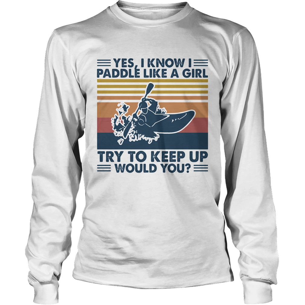 Kayak yes i know i paddle like a girl try to keep up would you vintage retro Long Sleeve