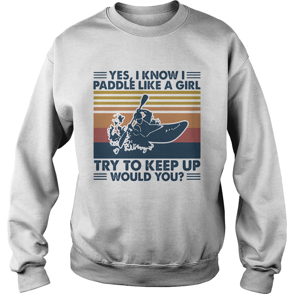 Kayak yes i know i paddle like a girl try to keep up would you vintage retro Sweatshirt