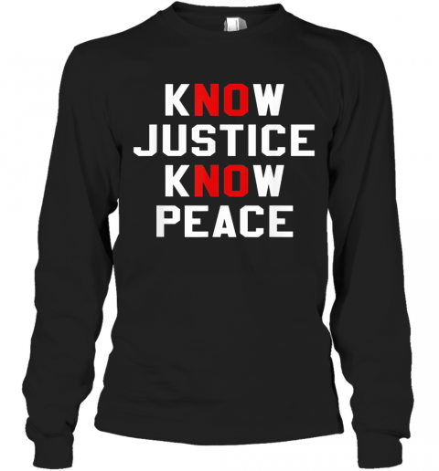 Know Justice Know Peace No Justice No Peace T-Shirt Long Sleeved T-shirt 
