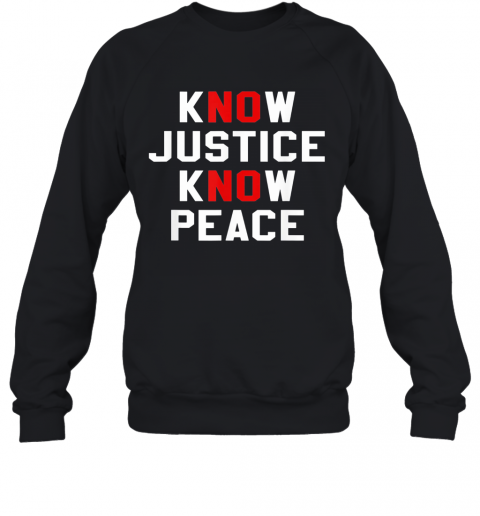 Know Justice Know Peace No Justice No Peace T-Shirt Unisex Sweatshirt