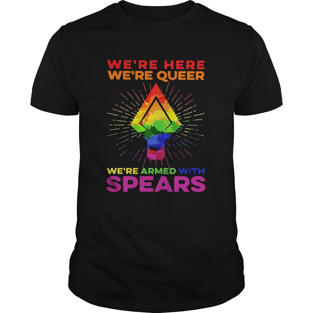LGBT Were Here Were Queer Were Armed With Spears shirt