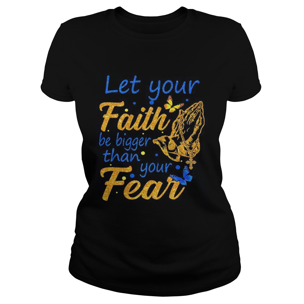 Let your faith be bigger than your fear Classic Ladies