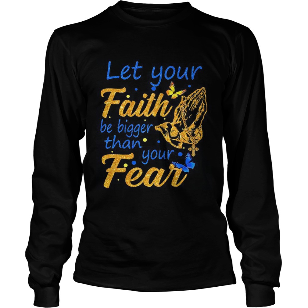 Let your faith be bigger than your fear Long Sleeve