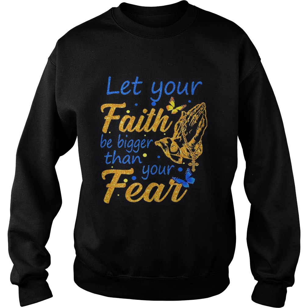 Let your faith be bigger than your fear Sweatshirt