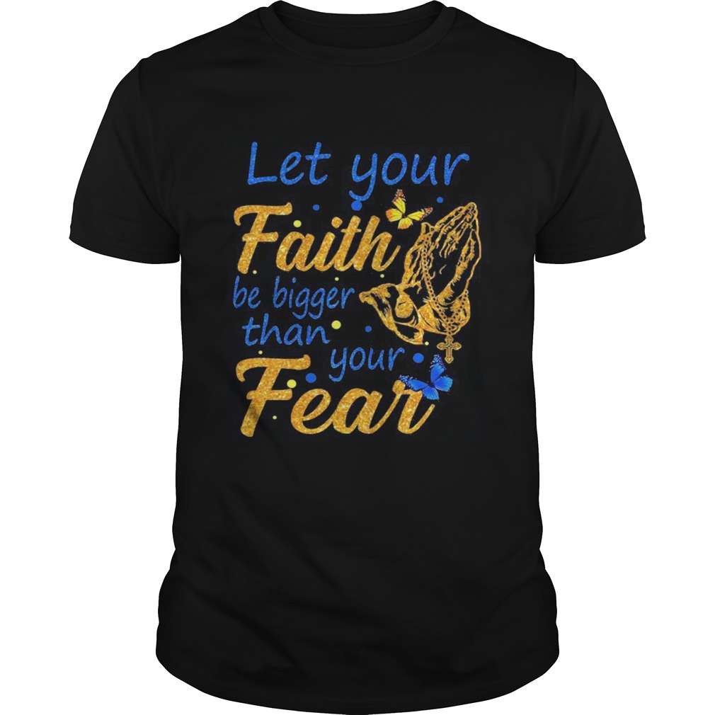 Let your faith be bigger than your fear shirt