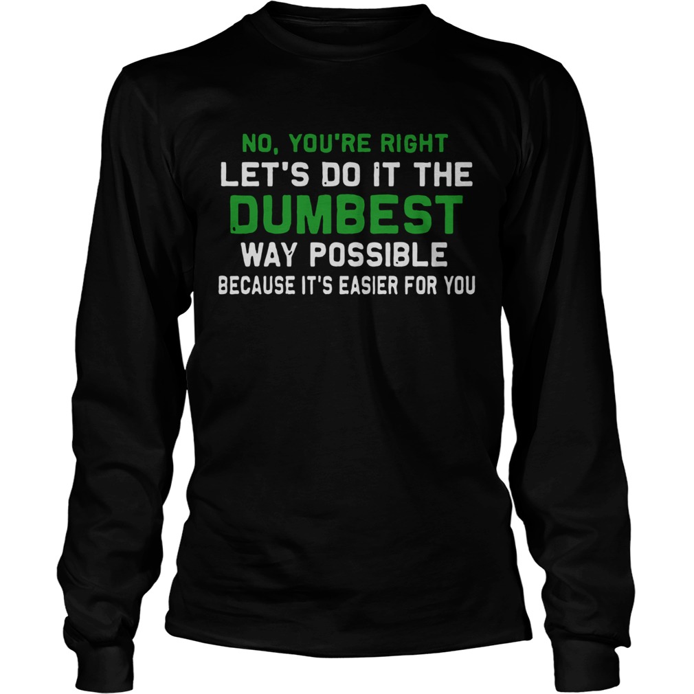 Lets Do It The Dumbest Way Possible Long Sleeve