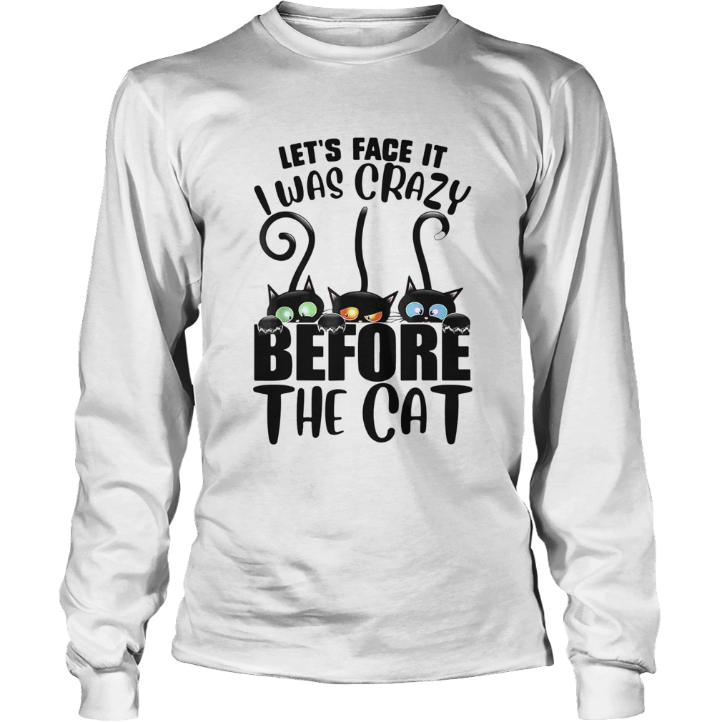 Lets Face It I Was Crazy Before The Cats Long Sleeve