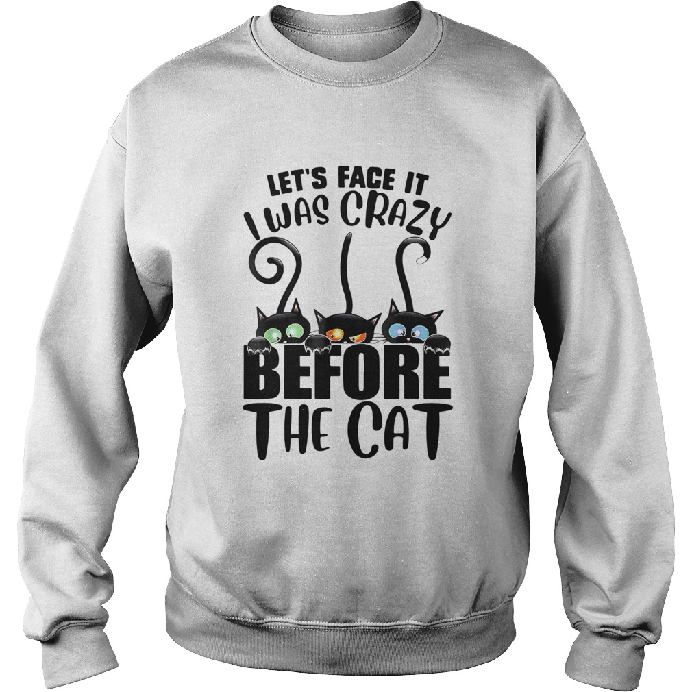 Lets Face It I Was Crazy Before The Cats Sweatshirt